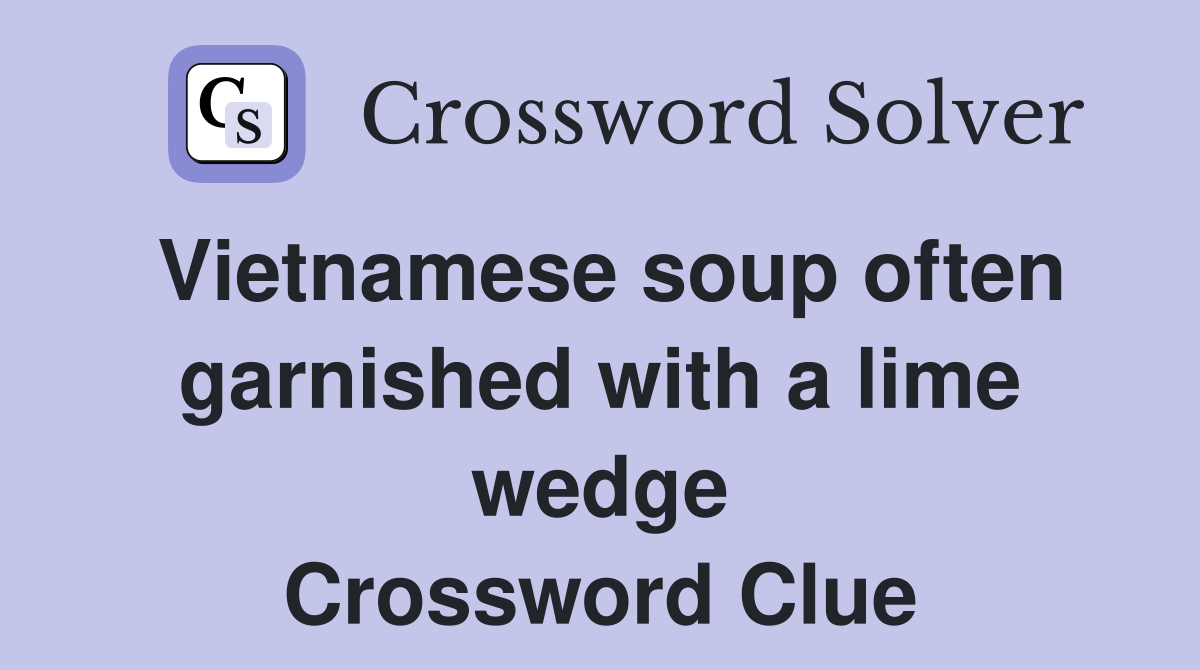 Vietnamese soup often garnished with a lime wedge Crossword Clue