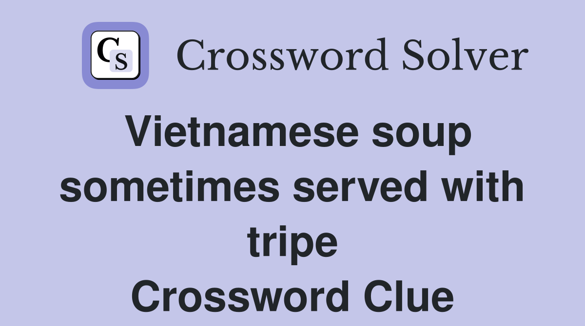 Vietnamese soup sometimes served with tripe Crossword Clue
