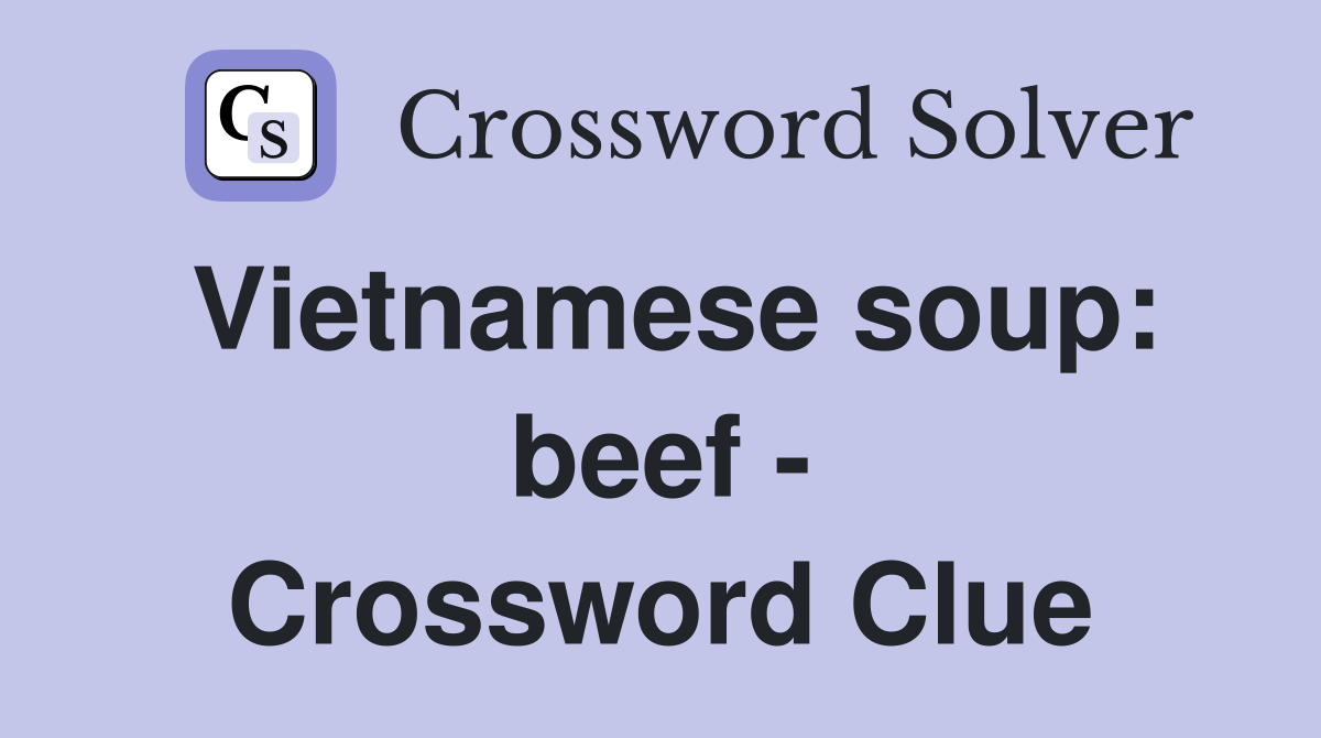Vietnamese soup: beef - Crossword Clue