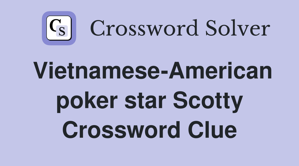 Vietnamese-American poker star Scotty Crossword Clue