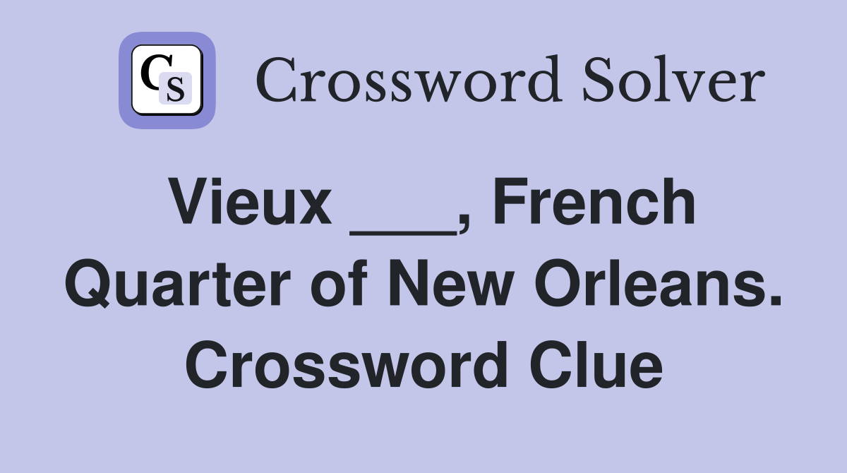 Vieux ___, French Quarter of New Orleans. Crossword Clue