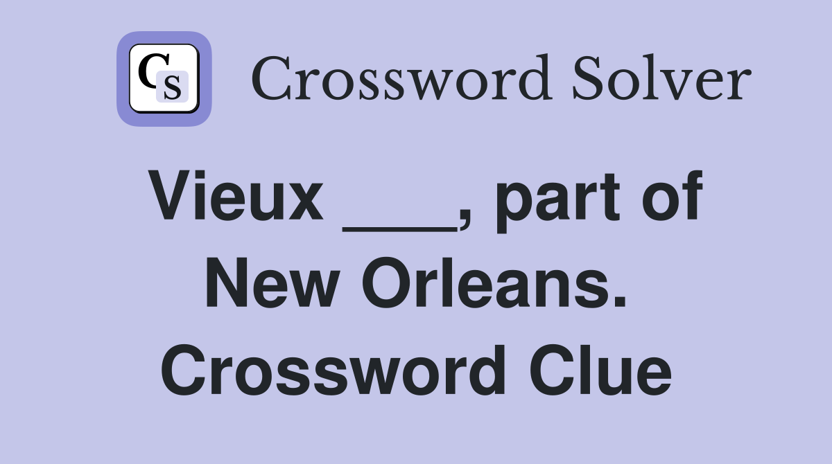 Vieux ___, part of New Orleans. Crossword Clue