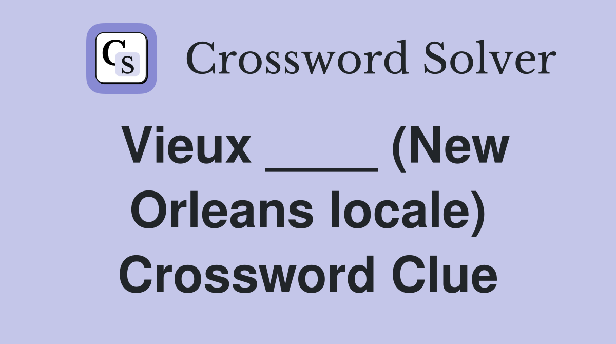 Vieux ____ (New Orleans locale) Crossword Clue