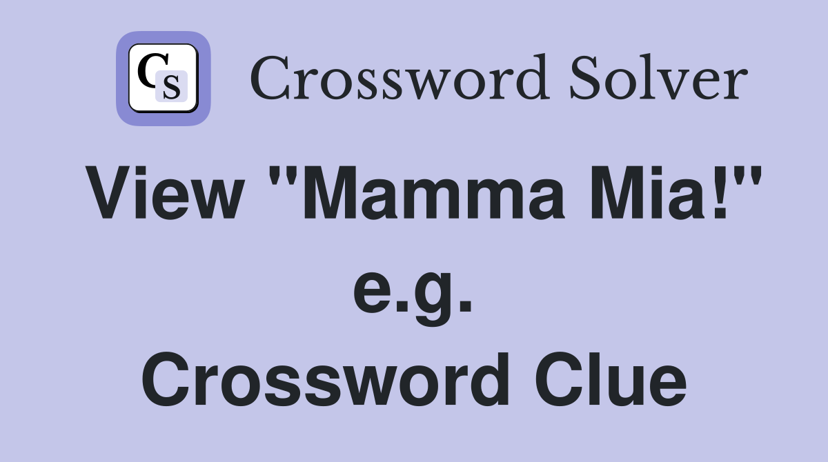 View "Mamma Mia!" e.g. Crossword Clue