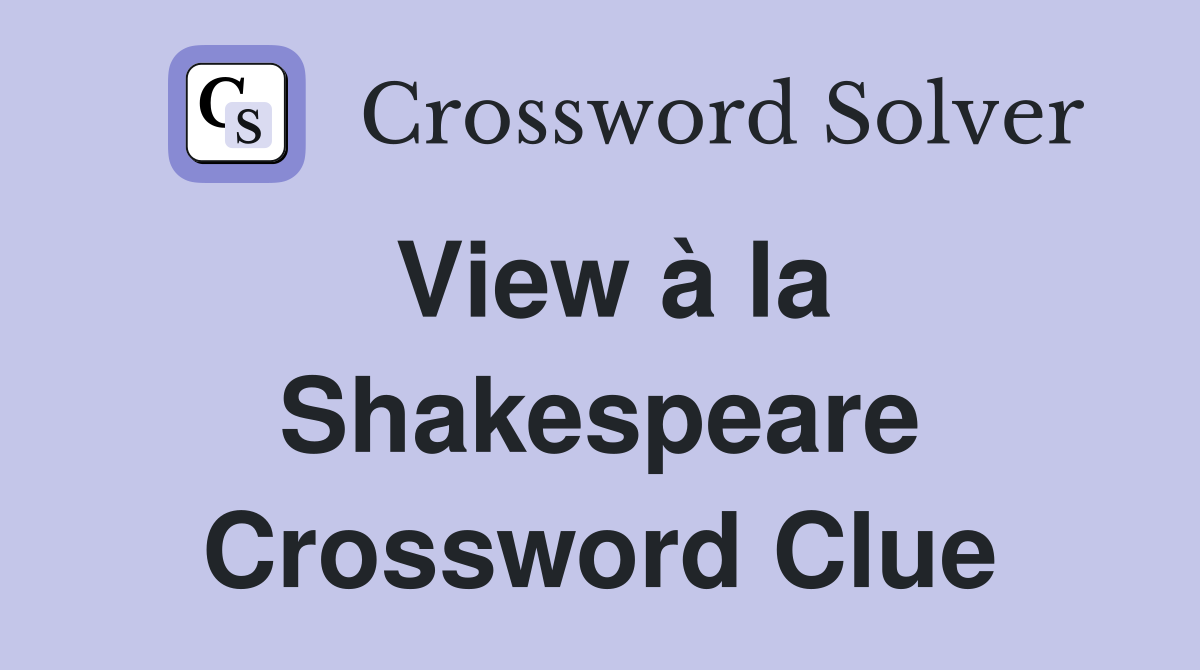 View à la Shakespeare Crossword Clue