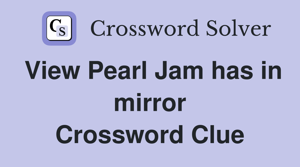 View Pearl Jam has in mirror Crossword Clue