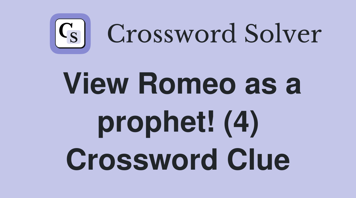 View Romeo as a prophet! (4) Crossword Clue