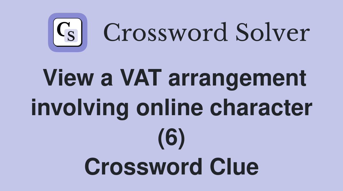 View a VAT arrangement involving online character (6) Crossword Clue