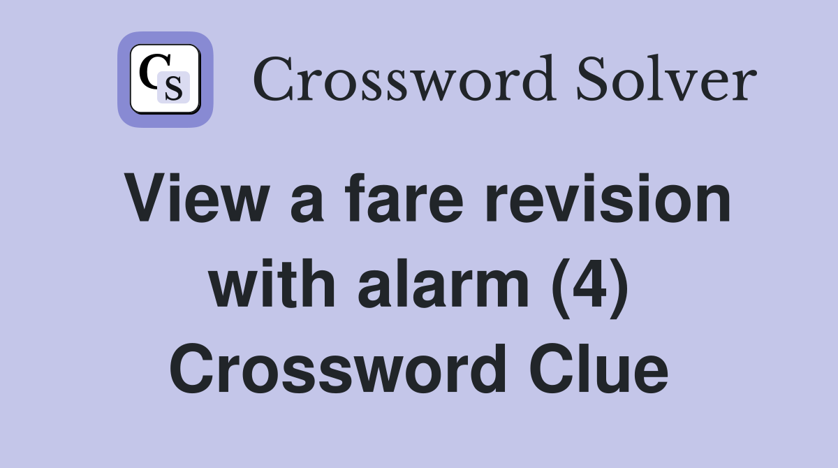 View a fare revision with alarm (4) Crossword Clue