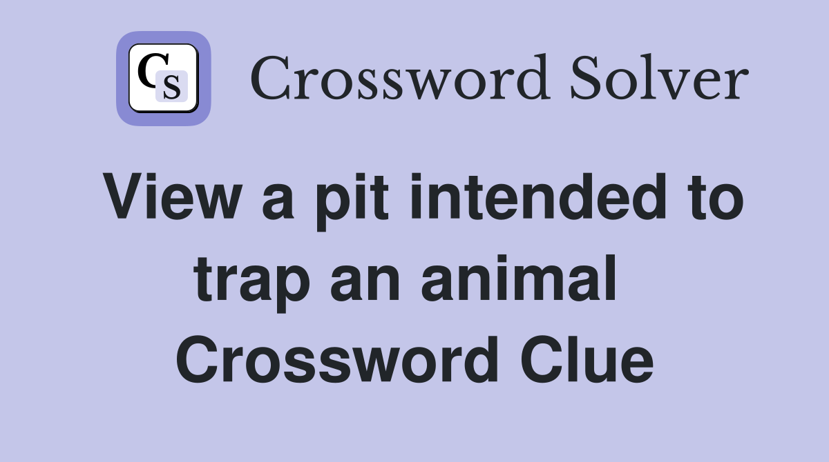 View a pit intended to trap an animal  Crossword Clue