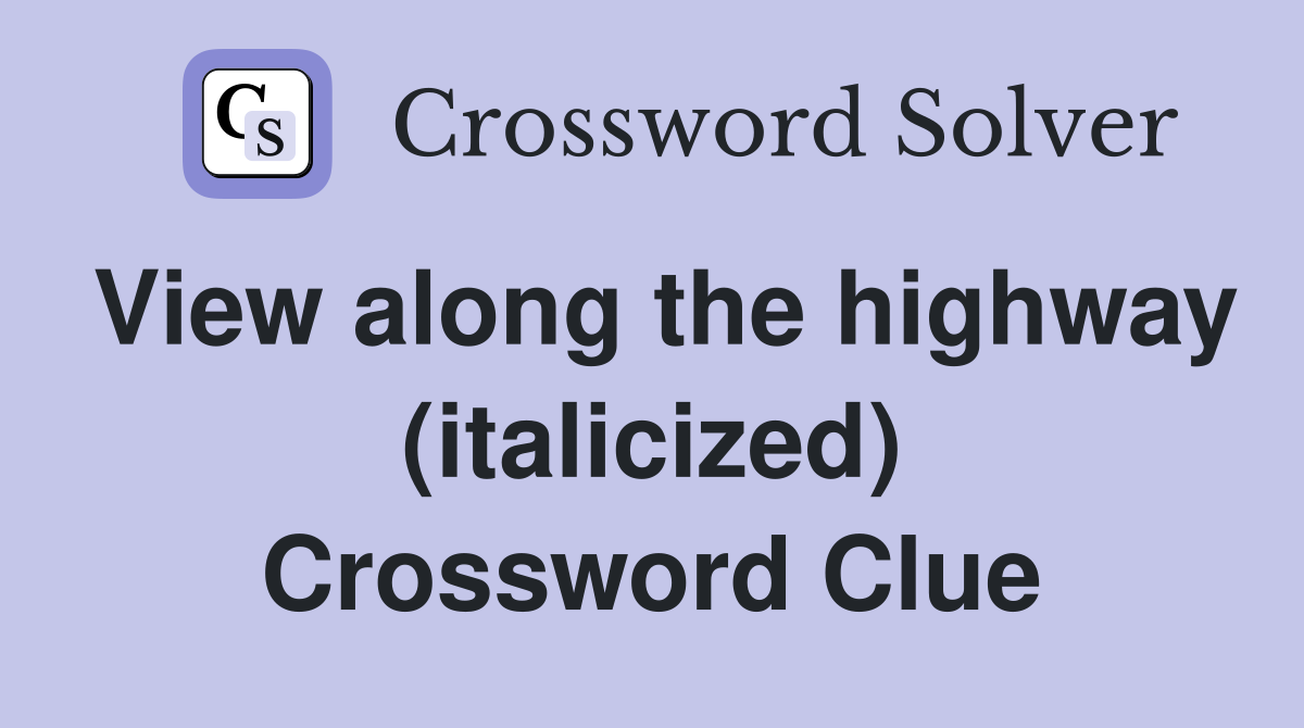 View along the highway (italicized) Crossword Clue