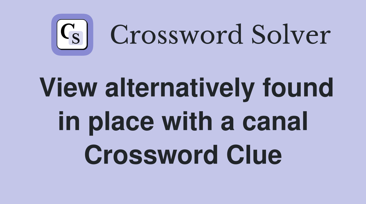 View alternatively found in place with a canal Crossword Clue