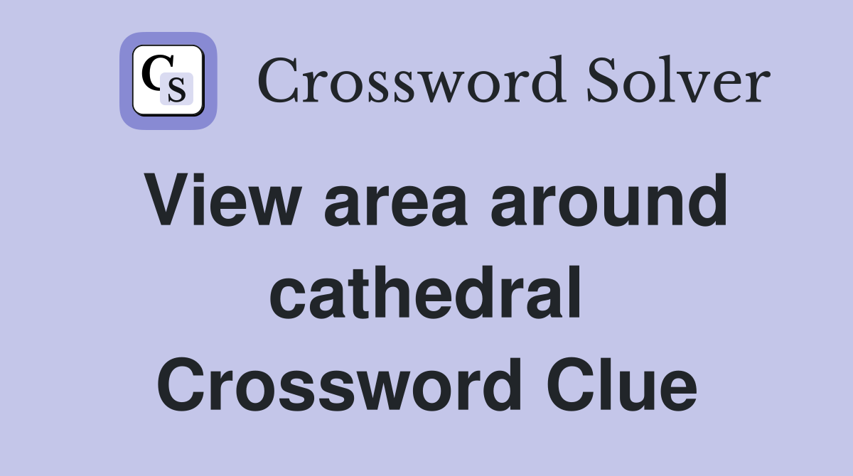 View area around cathedral Crossword Clue