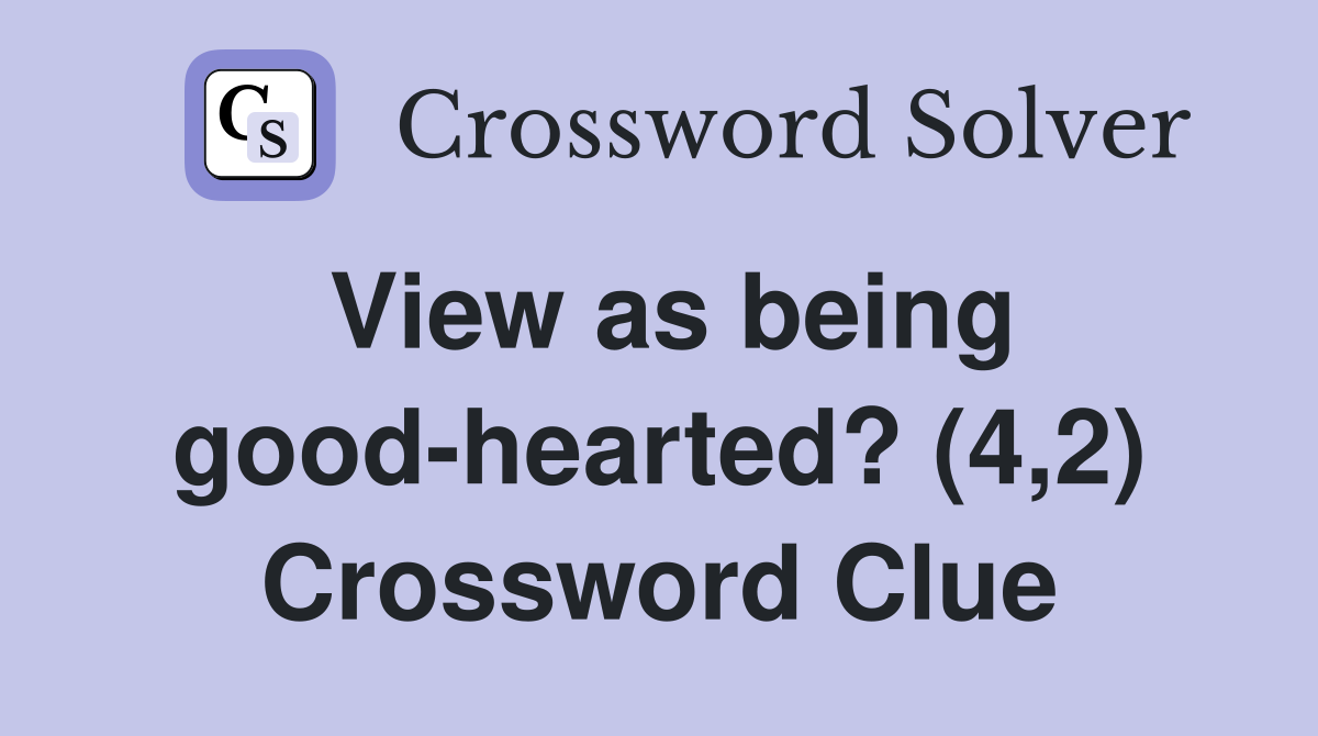 View as being good-hearted? (4,2) Crossword Clue