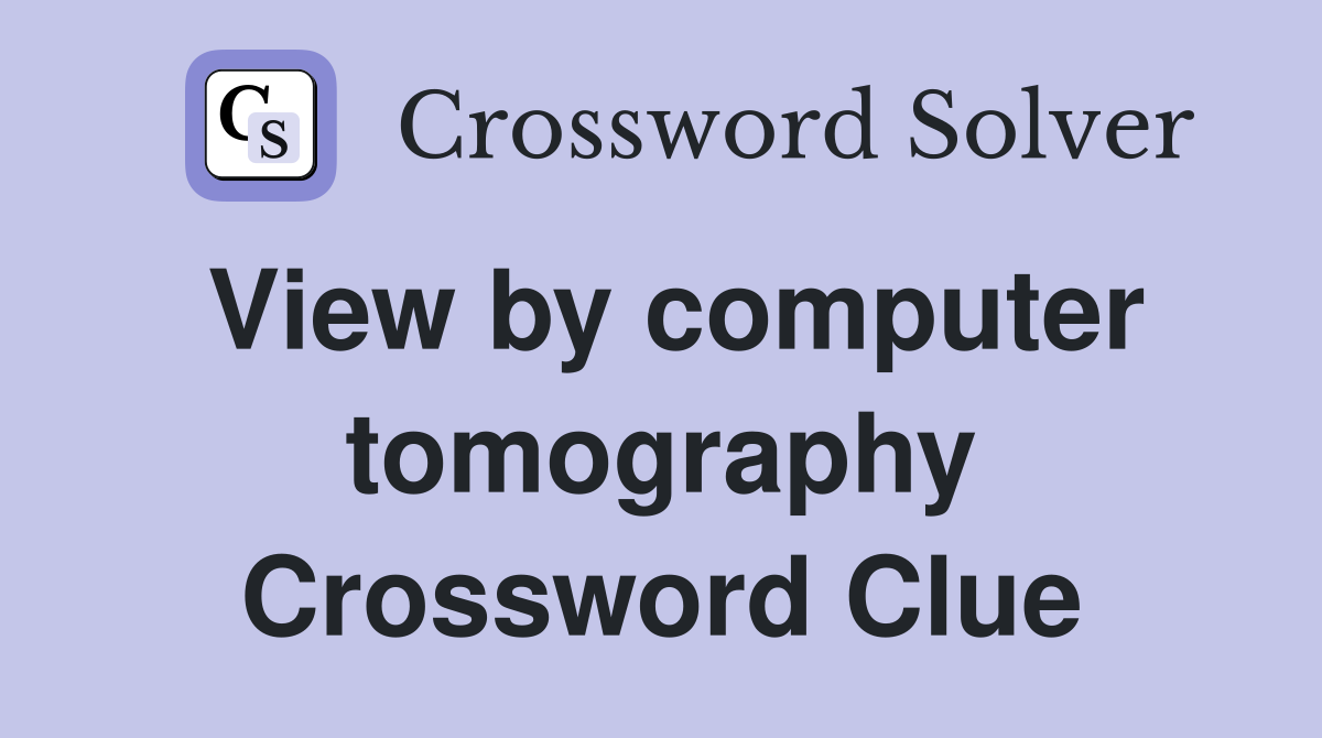 View by computer tomography Crossword Clue