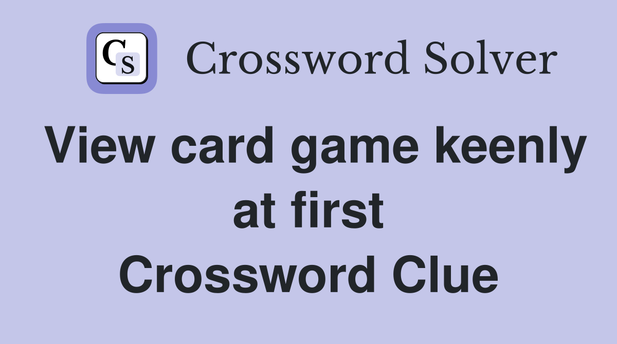 View card game keenly at first Crossword Clue