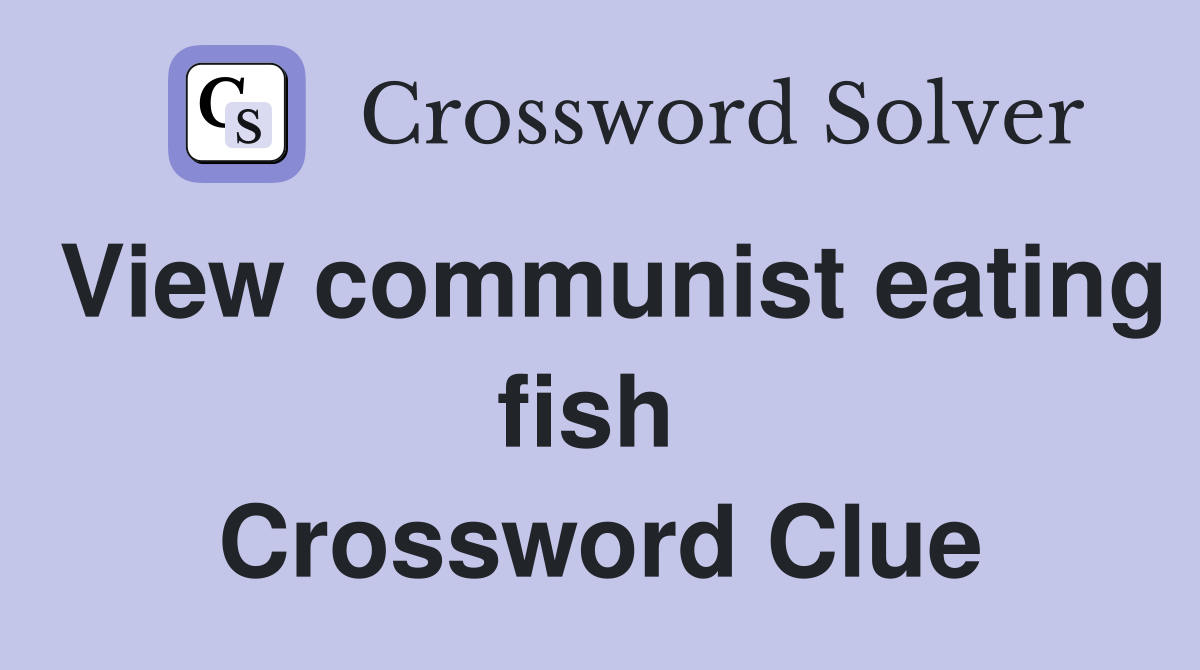 View communist eating fish  Crossword Clue