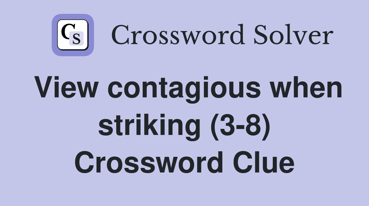 View contagious when striking (3-8) Crossword Clue