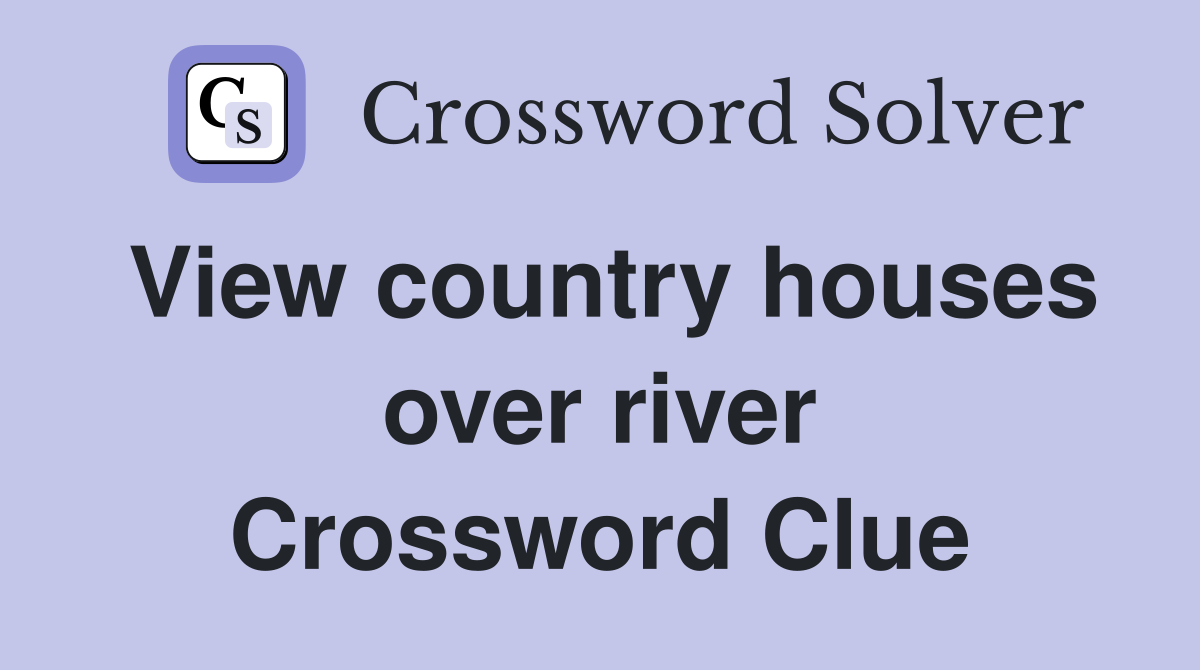 View country houses over river Crossword Clue