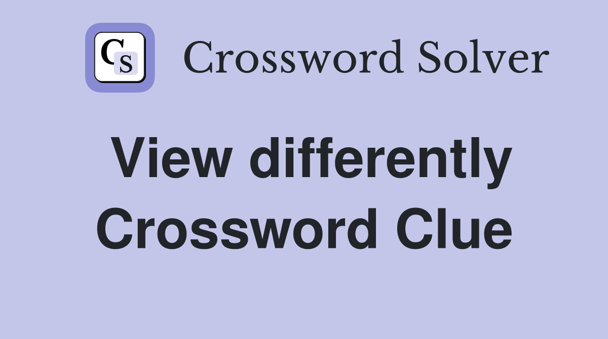View differently Crossword Clue