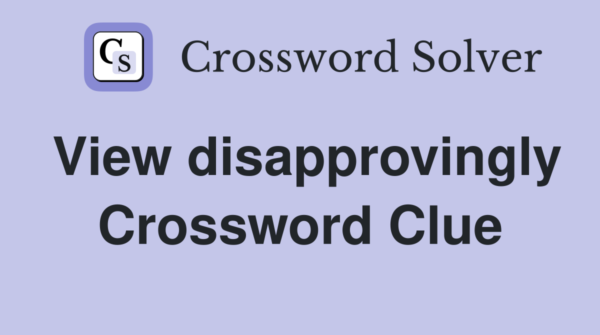 View disapprovingly Crossword Clue