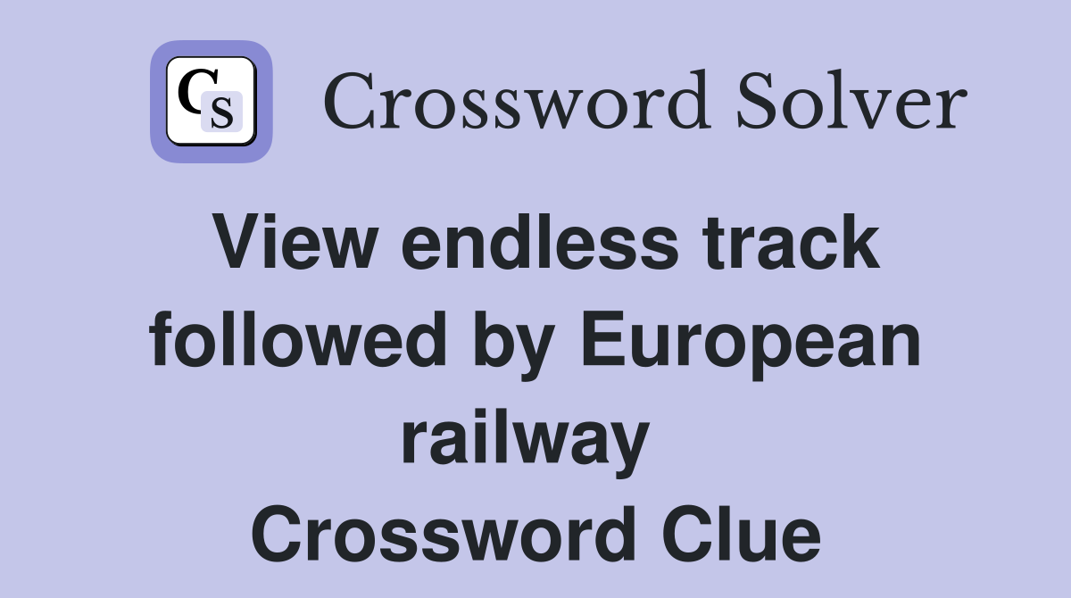 View endless track followed by European railway  Crossword Clue