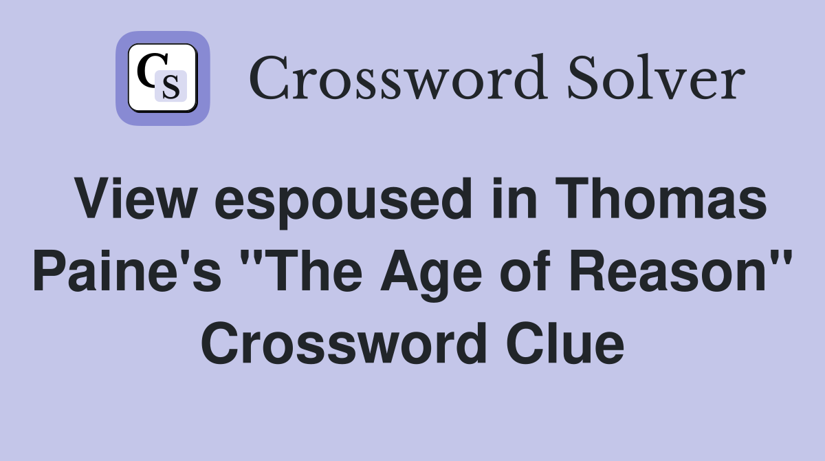 View espoused in Thomas Paine's "The Age of Reason" Crossword Clue