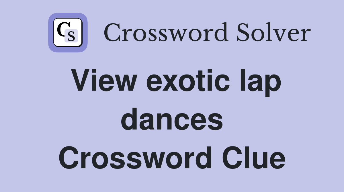 View exotic lap dances Crossword Clue