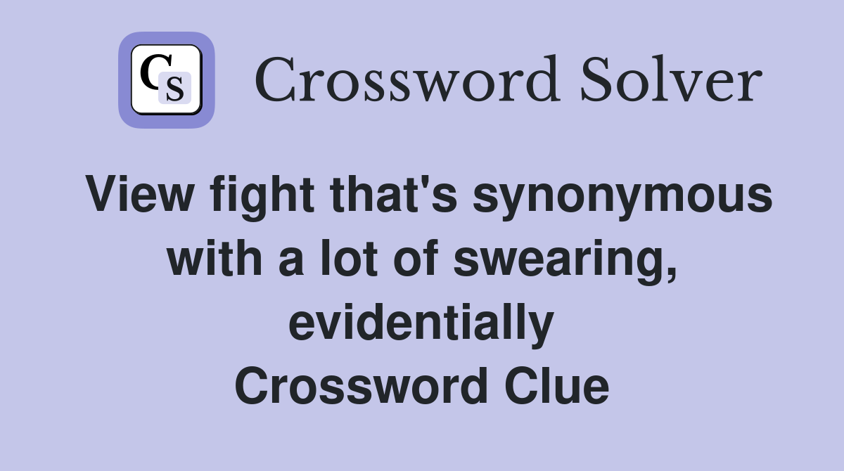 View fight that's synonymous with a lot of swearing, evidentially Crossword Clue