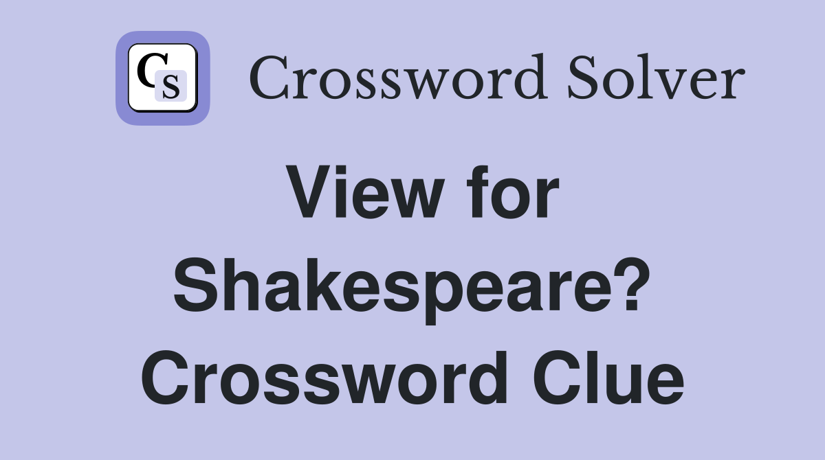 View for Shakespeare? Crossword Clue