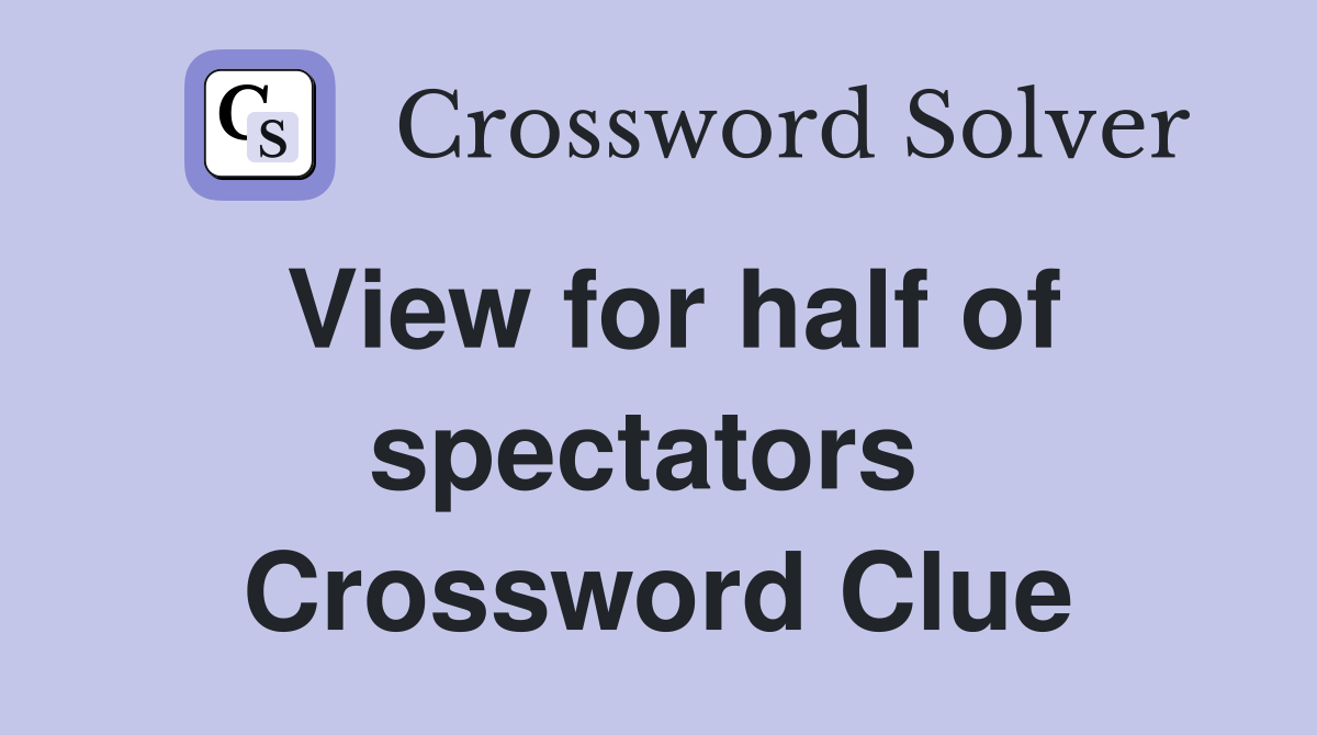 View for half of spectators  Crossword Clue