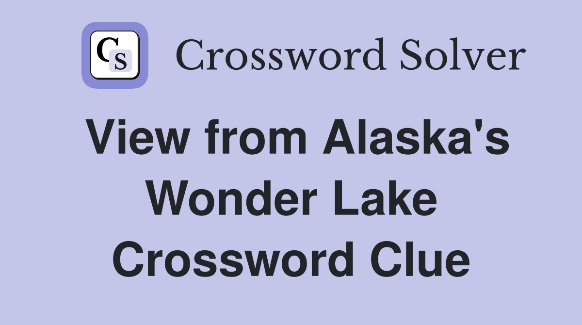View from Alaska's Wonder Lake Crossword Clue