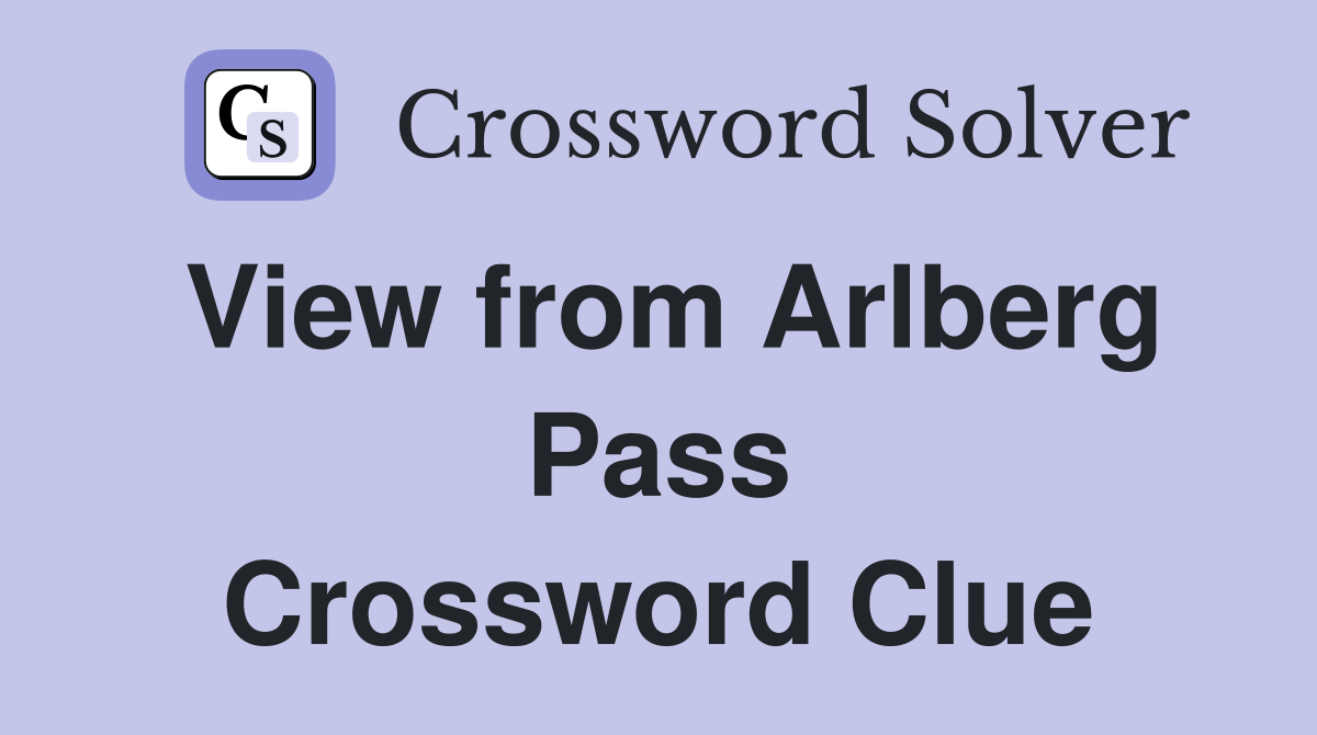 View from Arlberg Pass Crossword Clue