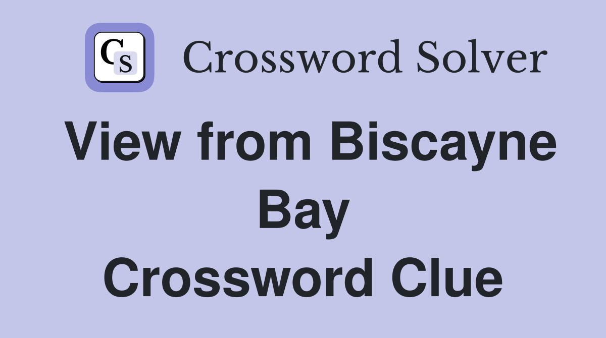 View from Biscayne Bay Crossword Clue