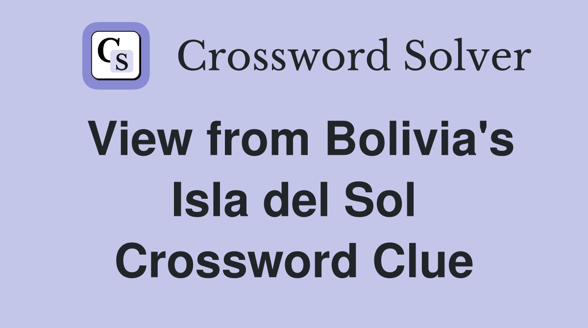 View from Bolivia's Isla del Sol Crossword Clue