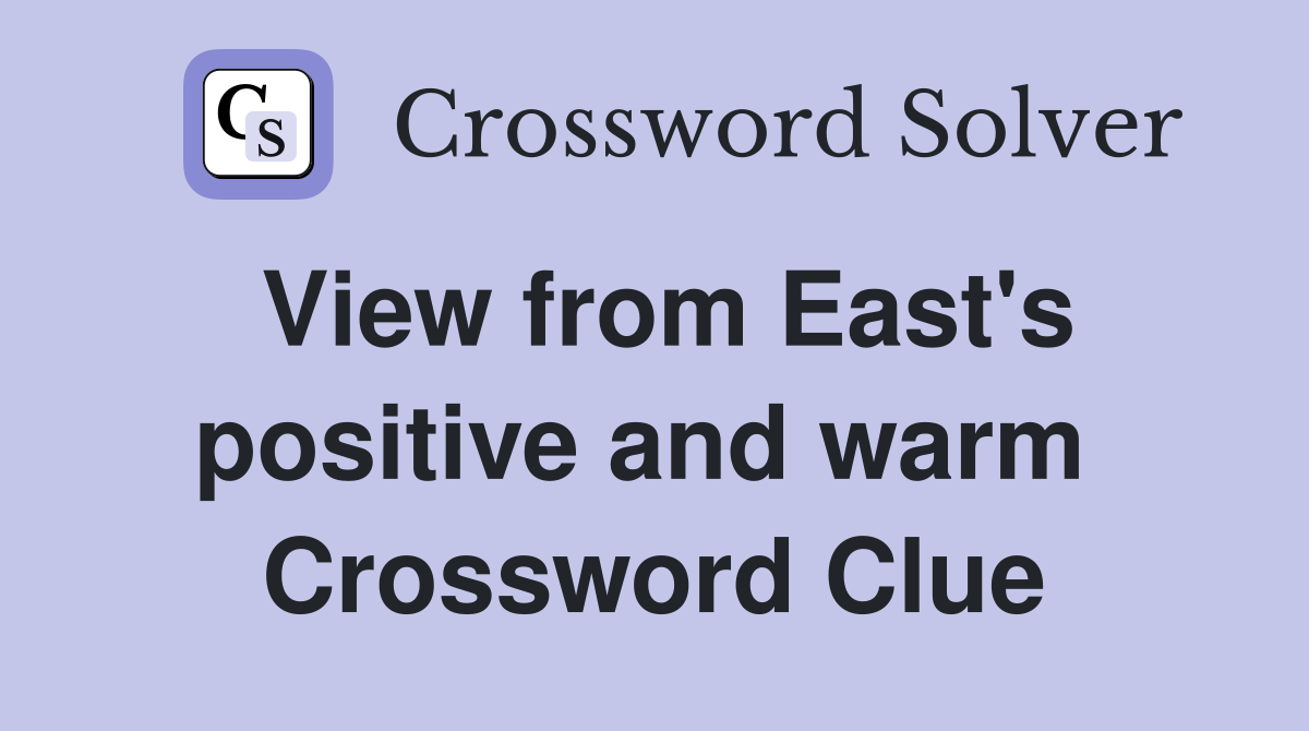 View from East's positive and warm  Crossword Clue