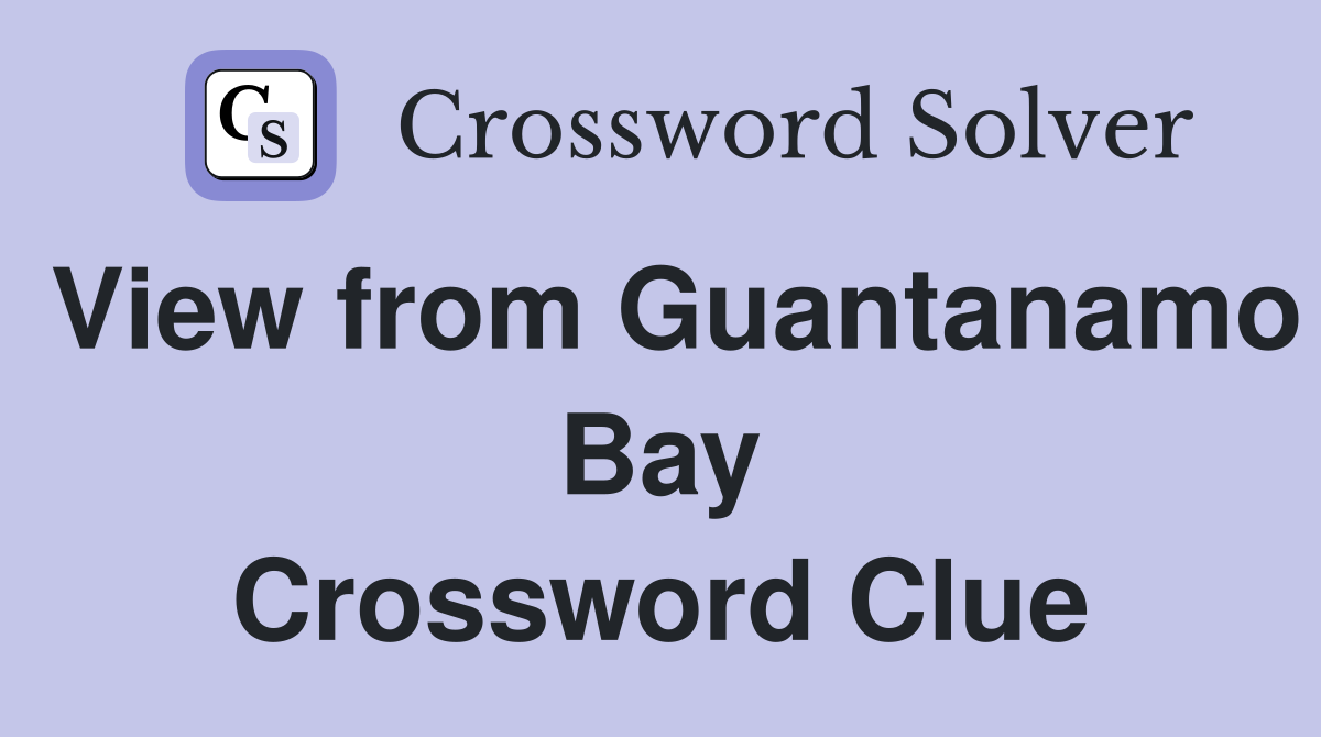 View from Guantanamo Bay Crossword Clue