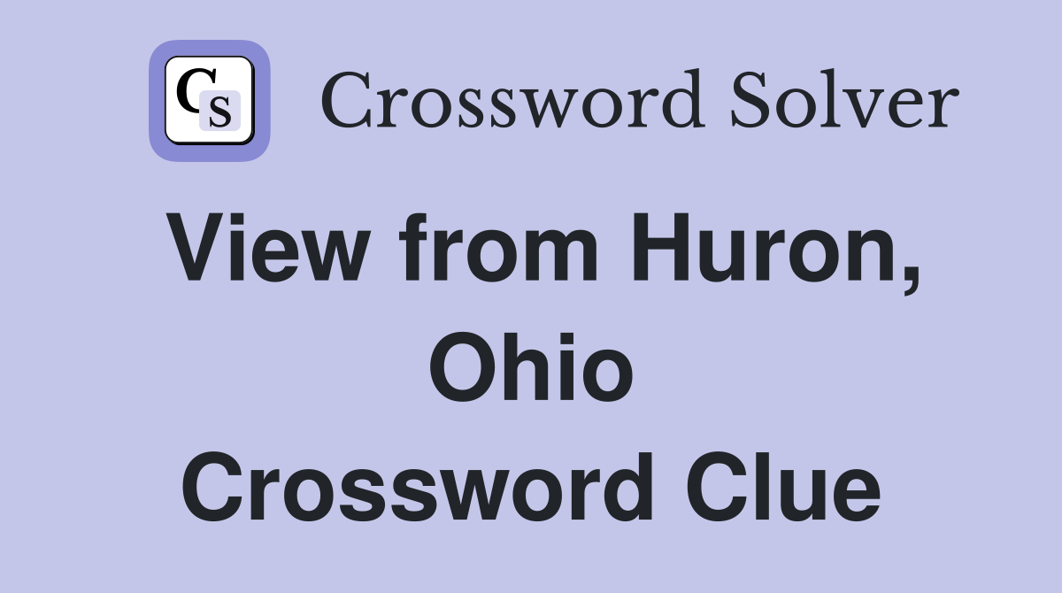 View from Huron, Ohio Crossword Clue