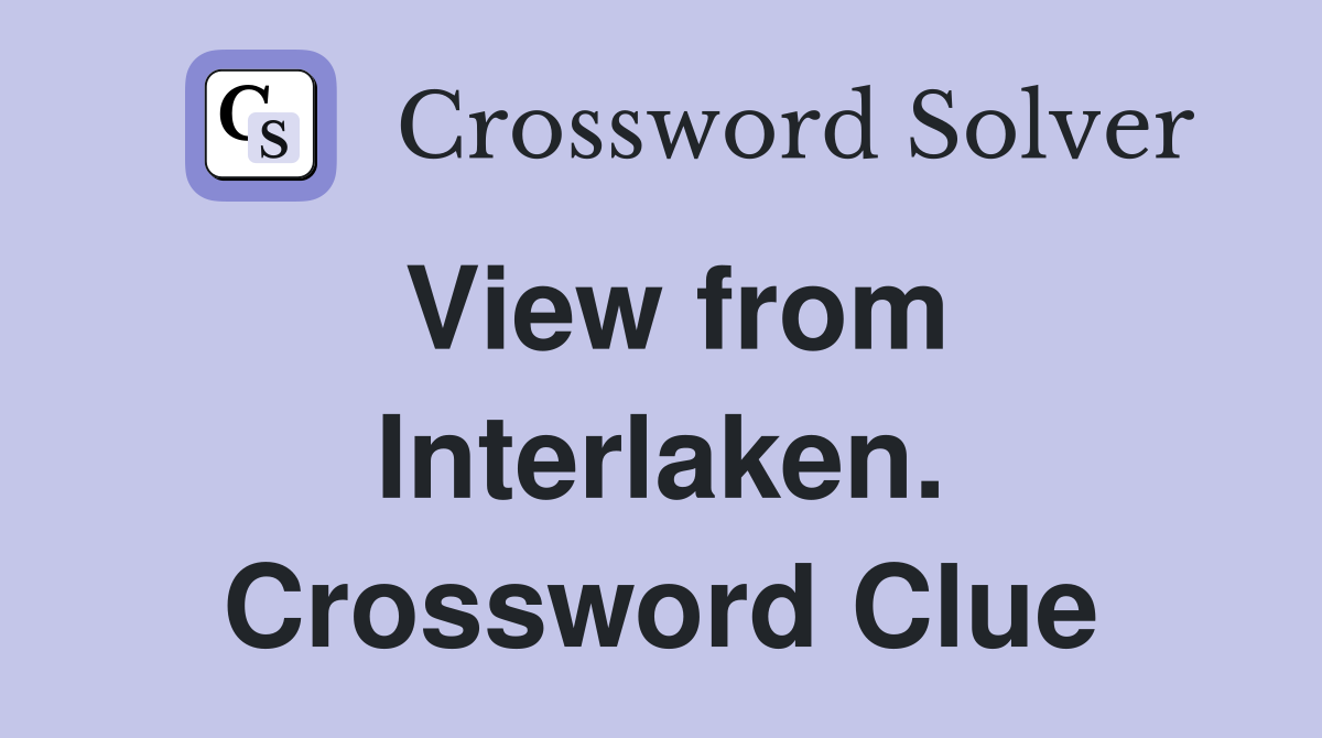 View from Interlaken. Crossword Clue