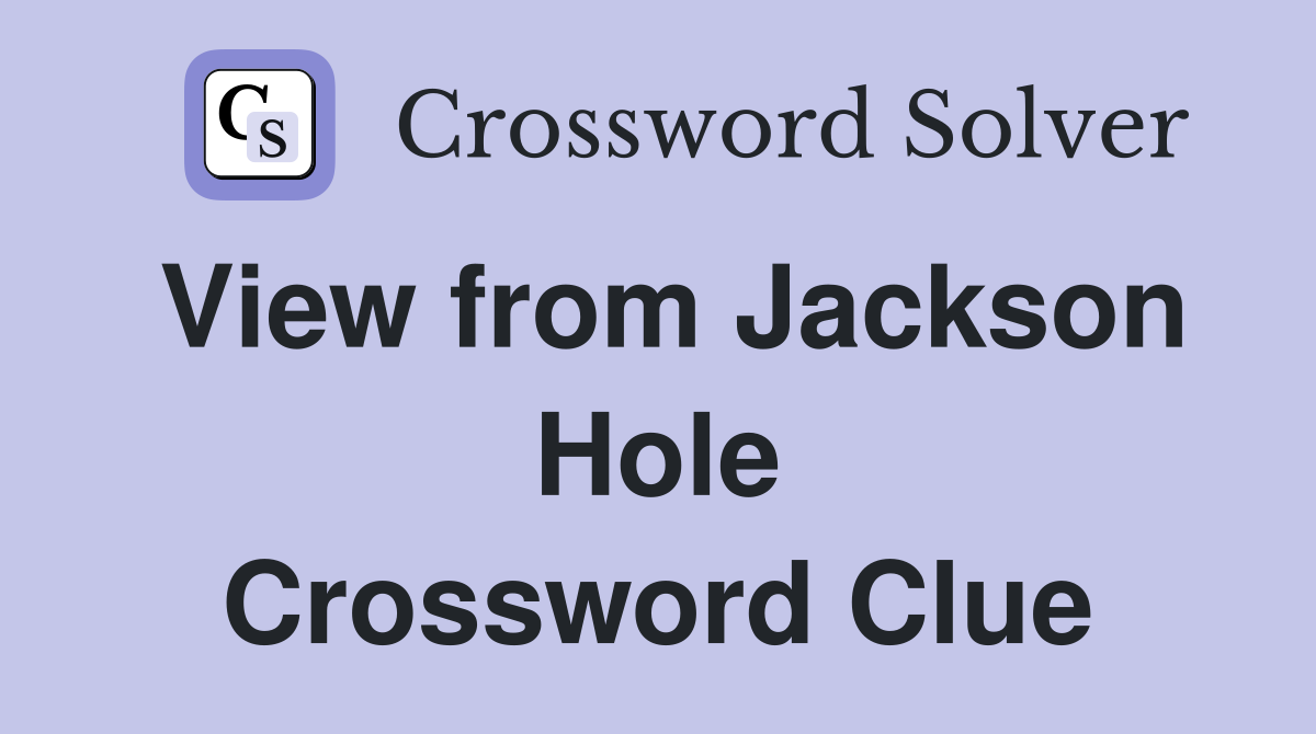 View from Jackson Hole Crossword Clue