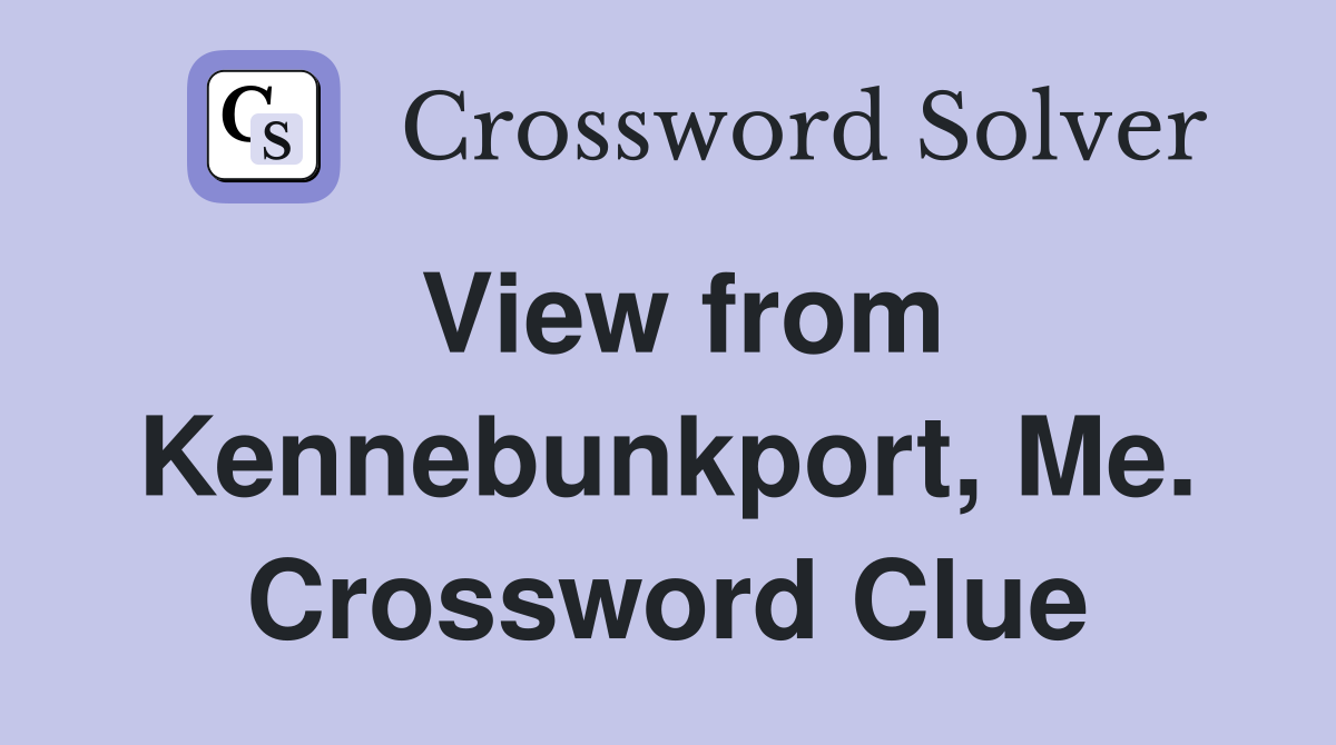 View from Kennebunkport, Me. Crossword Clue