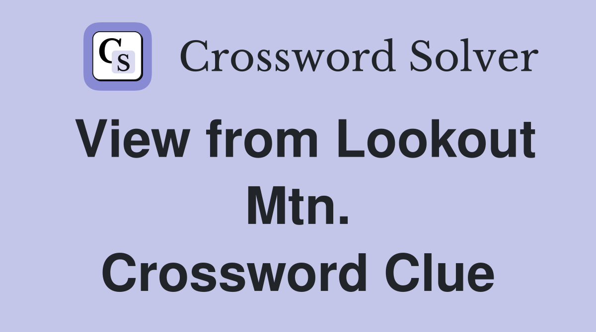 View from Lookout Mtn. Crossword Clue