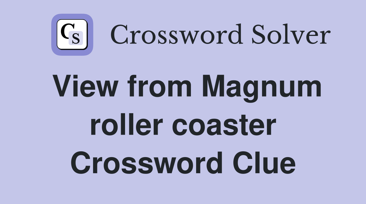 View from Magnum roller coaster Crossword Clue