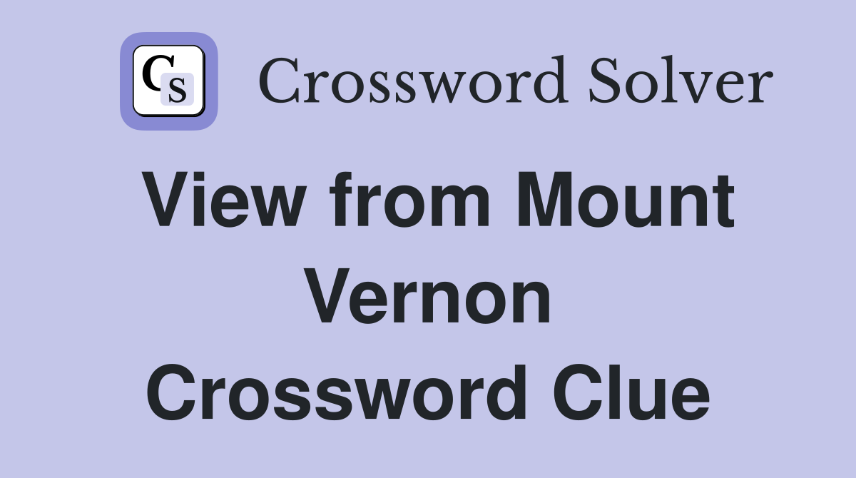 View from Mount Vernon Crossword Clue