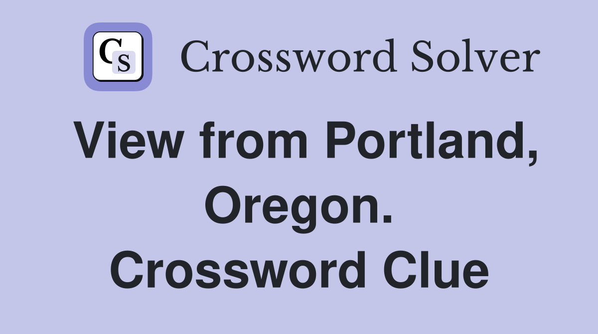 View from Portland, Oregon. Crossword Clue