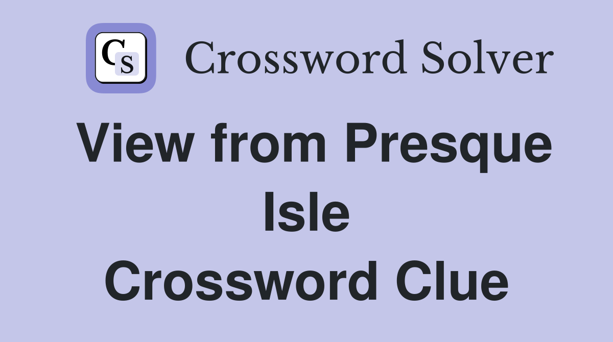 View from Presque Isle Crossword Clue