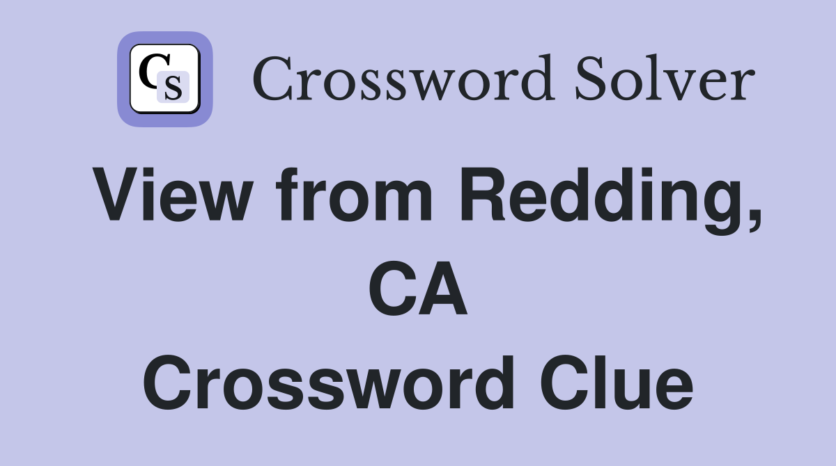 View from Redding, CA Crossword Clue