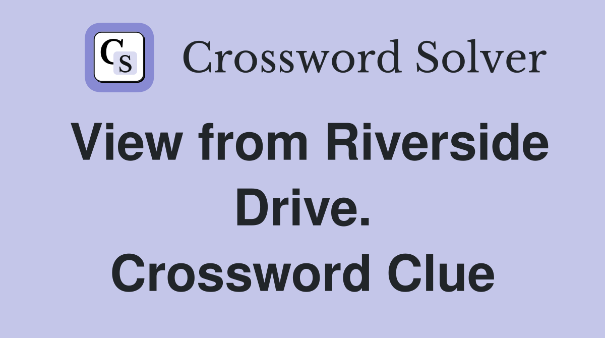 View from Riverside Drive. Crossword Clue