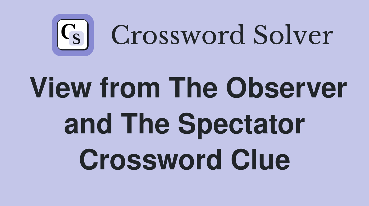 View from The Observer and The Spectator Crossword Clue