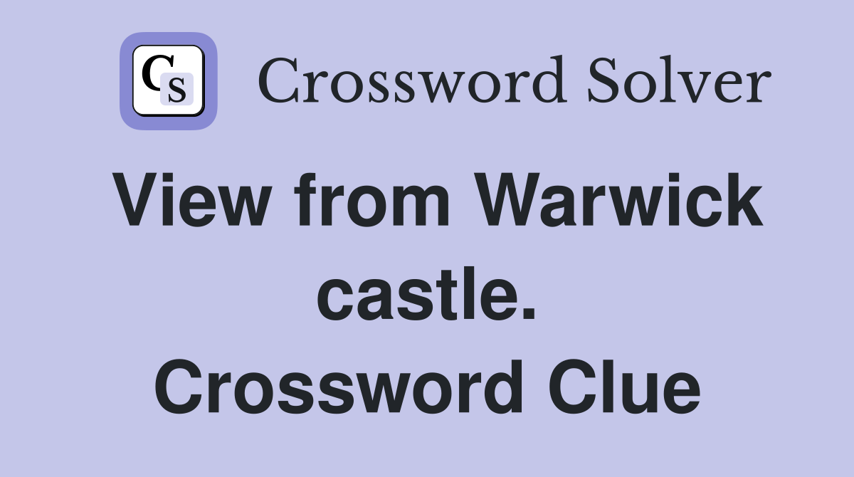 View from Warwick castle. Crossword Clue